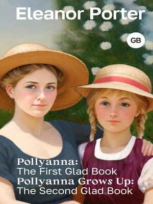 cover image of Pollyanna: The First Glad Book / Pollyanna Grows Up: The Second Glad Book